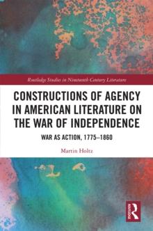 Constructions of Agency in American Literature on the War of Independence : War as Action, 1775-1860