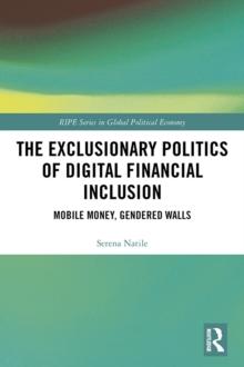 The Exclusionary Politics of Digital Financial Inclusion : Mobile Money, Gendered Walls