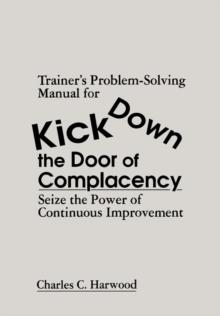 Trainer's Problem-Solving Manual for Kick Down the Door of Complacency : Sieze the Power of Continuous Improvement