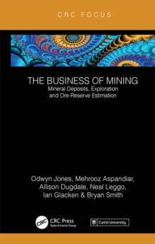 The Business of Mining : Mineral Deposits, Exploration and Ore-Reserve Estimation (Volume 3)