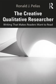 The Creative Qualitative Researcher : Writing That Makes Readers Want to Read