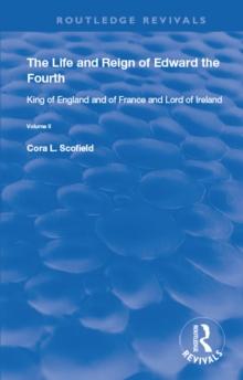 The Life and Reign of Edward the Fourth (Vol 2) : King of England and of France and Lord of Ireland