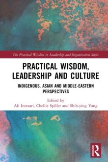 Practical Wisdom, Leadership and Culture : Indigenous, Asian and Middle-Eastern Perspectives