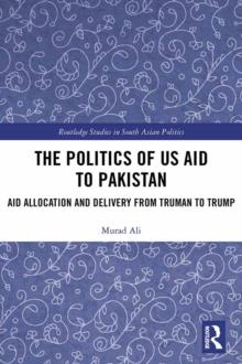 The Politics of US Aid to Pakistan : Aid Allocation and Delivery from Truman to Trump