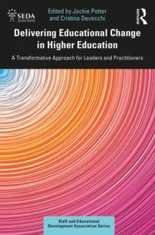 Delivering Educational Change in Higher Education : A Transformative Approach for Leaders and Practitioners