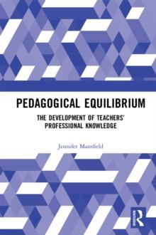 Pedagogical Equilibrium : The Development of Teachers Professional Knowledge