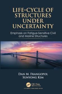 Life-Cycle of Structures Under Uncertainty : Emphasis on Fatigue-Sensitive Civil and Marine Structures