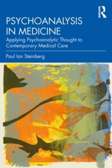 Psychoanalysis in Medicine : Applying Psychoanalytic Thought to Contemporary Medical Care