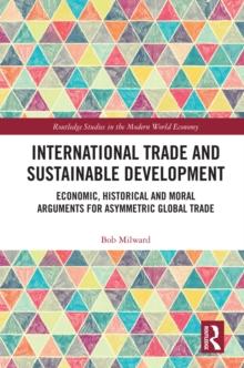 International Trade and Sustainable Development : Economic, Historical and Moral Arguments for Asymmetric Global Trade