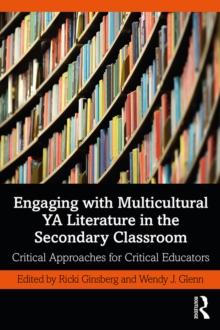 Engaging with Multicultural YA Literature in the Secondary Classroom : Critical Approaches for Critical Educators