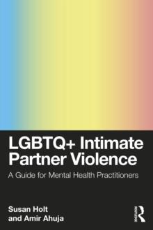 LGBTQ+ Intimate Partner Violence : A Guide for Mental Health Practitioners