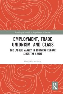 Employment, Trade Unionism, and Class : The Labour Market in Southern Europe since the Crisis