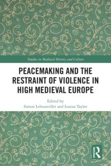 Peacemaking and the Restraint of Violence in High Medieval Europe