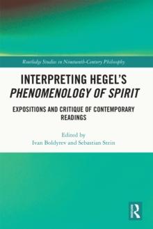 Interpreting Hegel's Phenomenology of Spirit : Expositions and Critique of Contemporary Readings