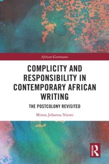 Complicity and Responsibility in Contemporary African Writing : The Postcolony Revisited