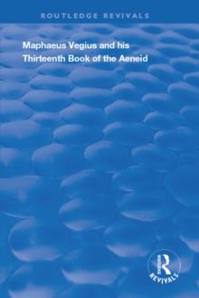 Maphaeus Vegius and His Thirteenth Book of the Aeneid : A Chapter on Virgil in the Renaissance