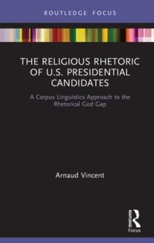 The Religious Rhetoric of U.S. Presidential Candidates : A Corpus Linguistics Approach to the Rhetorical God Gap