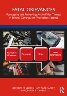 Fatal Grievances : Forecasting and Preventing Active Killer Threats in School, Campus, and Workplace Settings