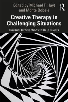 Creative Therapy in Challenging Situations : Unusual Interventions to Help Clients