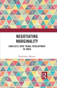 Negotiating Marginality : Conflicts over Tribal Development in India