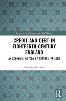 Credit and Debt in Eighteenth-Century England : An Economic History of Debtors' Prisons