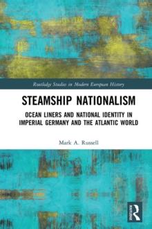 Steamship Nationalism : Ocean Liners and National Identity in Imperial Germany and the Atlantic World