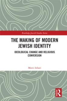 The Making of Modern Jewish Identity : Ideological Change and Religious Conversion