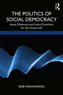 The Politics of Social Democracy : Issues, Dilemmas, and Future Directions for the Centre-Left