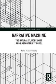 Narrative Machine : The Naturalist, Modernist, and Postmodernist Novel