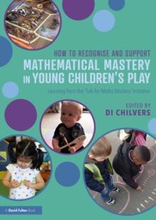 How to Recognise and Support Mathematical Mastery in Young Childrens Play : Learning from the 'Talk for Maths Mastery' Initiative