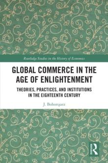 Global Commerce in the Age of Enlightenment : Theories, Practices, and Institutions in the Eighteenth Century