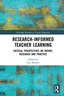 Research-Informed Teacher Learning : Critical Perspectives on Theory, Research and Practice