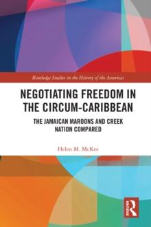 Negotiating Freedom in the Circum-Caribbean : The Jamaican Maroons and Creek Nation Compared