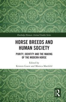 Horse Breeds and Human Society : Purity, Identity and the Making of the Modern Horse