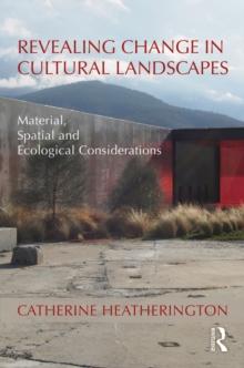 Revealing Change in Cultural Landscapes : Material, Spatial and Ecological Considerations