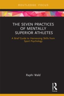 The Seven Practices of Mentally Superior Athletes : Harnessing Skills from Sport Psychology