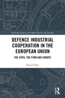 Defence Industrial Cooperation in the European Union : The State, the Firm and Europe