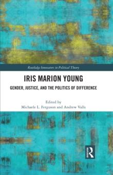 Iris Marion Young : Gender, Justice, and the Politics of Difference