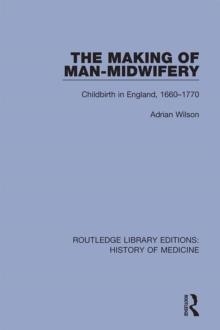 The Making of Man-Midwifery : Childbirth in England, 1660-1770