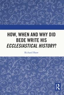 How, When and Why did Bede Write his Ecclesiastical History?