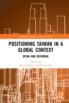 Positioning Taiwan in a Global Context : Being and Becoming