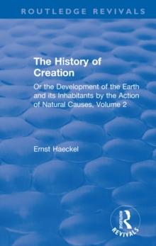 The History of Creation : Or the Development of the Earth and its Inhabitants by the Action of Natural Causes, Volume 2