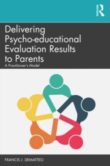 Delivering Psycho-educational Evaluation Results to Parents : A Practitioner's Model