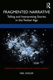 Fragmented Narrative : Telling and Interpreting Stories in the Twitter Age