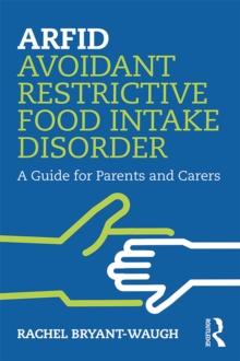 ARFID Avoidant Restrictive Food Intake Disorder : A Guide for Parents and Carers