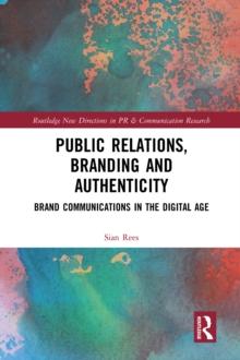 Public Relations, Branding and Authenticity : Brand Communications in the Digital Age