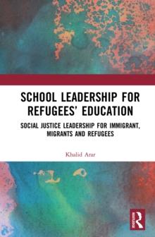 School Leadership for Refugees' Education : Social Justice Leadership for Immigrant, Migrants and Refugees