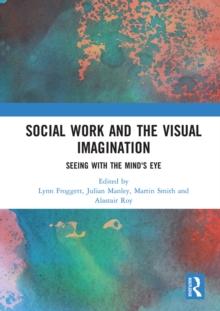 Social Work and the Visual Imagination : Seeing with the Mind's Eye