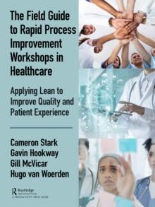 The Field Guide to Rapid Process Improvement Workshops in Healthcare : Applying Lean to Improve Quality and Patient Experience