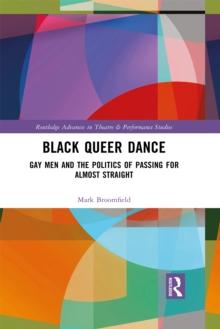 Black Queer Dance : Gay Men and the Politics of Passing for Almost Straight